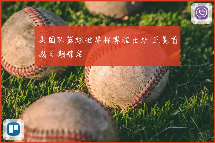 美国队篮球世界杯赛程出炉 卫冕首战日期确定