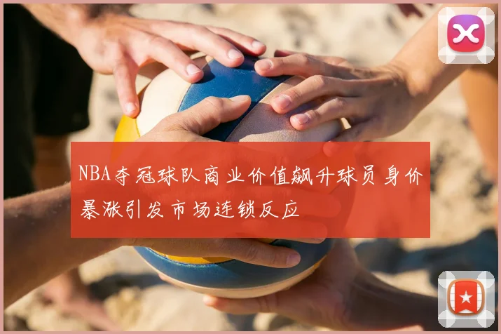 NBA夺冠球队商业价值飙升球员身价暴涨引发市场连锁反应